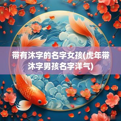 带有沐字的名字女孩(蛇年带沐字男孩名字洋气)