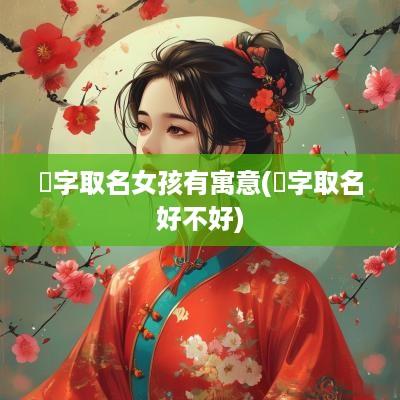 瑄字取名女孩有寓意(瑄字取名好不好)