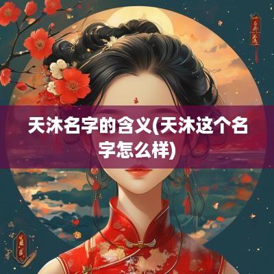 天沐名字的含义(天沐这个名字怎么样)