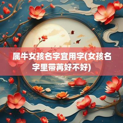 属牛女孩名字宜用字(女孩名字里带苒好不好)