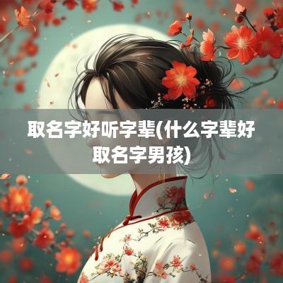 取名字好听字辈(什么字辈好取名字男孩)