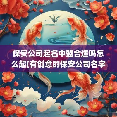 保安公司起名中盟合适吗怎么起(有创意的保安公司名字大全)