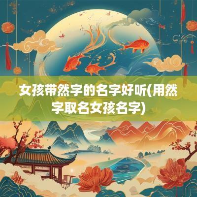 女孩带然字的名字好听(用然字取名女孩名字)