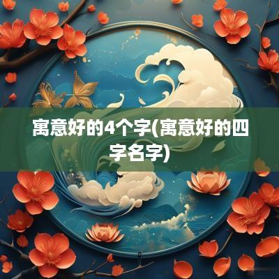 寓意好的4个字(寓意好的四字名字)