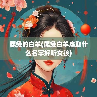 属兔的白羊(属兔白羊座取什么名字好听女孩)