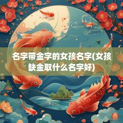 名字带金字的女孩名字(女孩缺金取什么名字好)