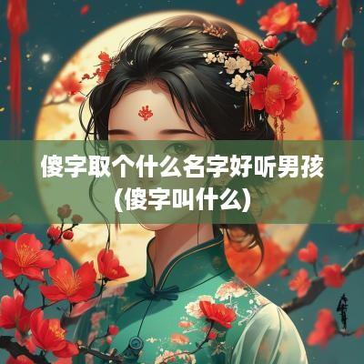 傻字取个什么名字好听男孩(傻字叫什么)