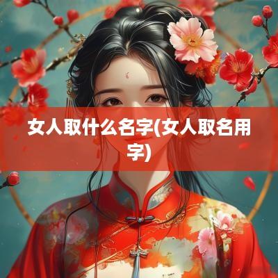 女人取什么名字(女人取名用字)