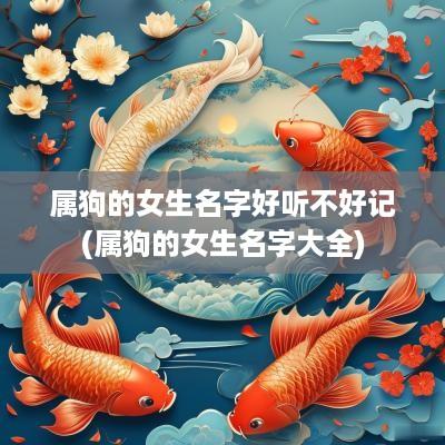 属狗的女生名字好听不好记(属狗的女生名字大全)