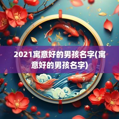 2025寓意好的男孩名字(寓意好的男孩名字)