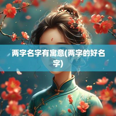 两字名字有寓意(两字的好名字)