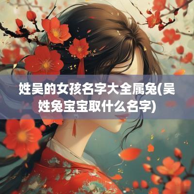 姓吴的女孩名字大全属兔(吴姓兔宝宝取什么名字)