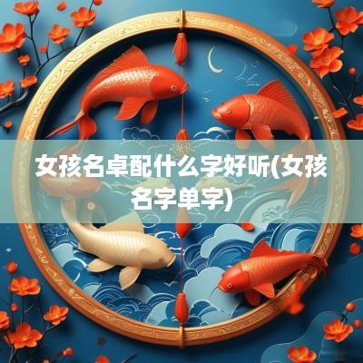 女孩名卓配什么字好听(女孩名字单字)
