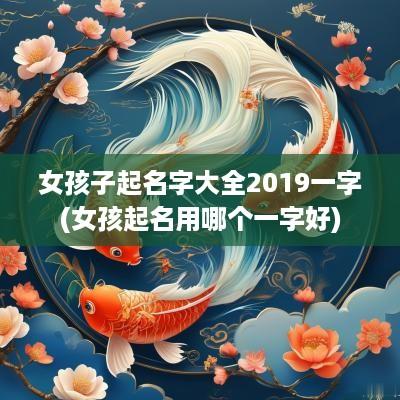 女孩子起名字大全2019一字(女孩起名用哪个一字好)