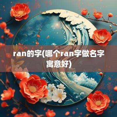 ran的字(哪个ran字做名字寓意好)