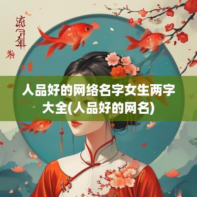 人品好的网络名字女生两字大全(人品好的网名)