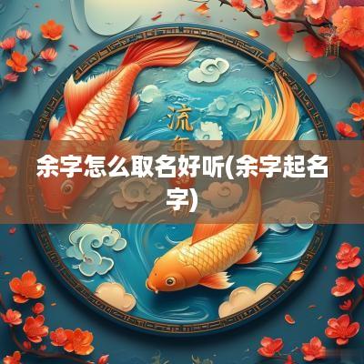 余字怎么取名好听(余字起名字)