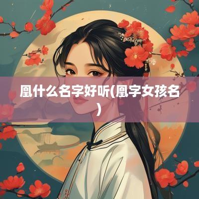 凰什么名字好听(凰字女孩名)