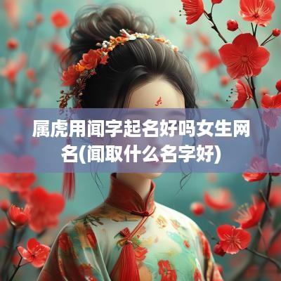 属虎用闻字起名好吗女生网名(闻取什么名字好)