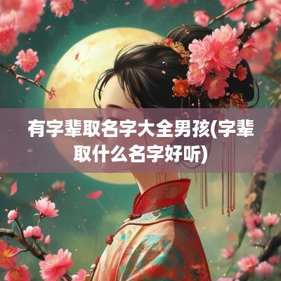 有字辈取名字大全男孩(字辈取什么名字好听)