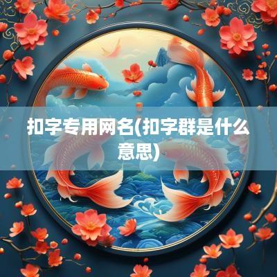 扣字专用网名(扣字群是什么意思)