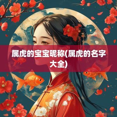 属虎的宝宝昵称(属虎的名字大全)