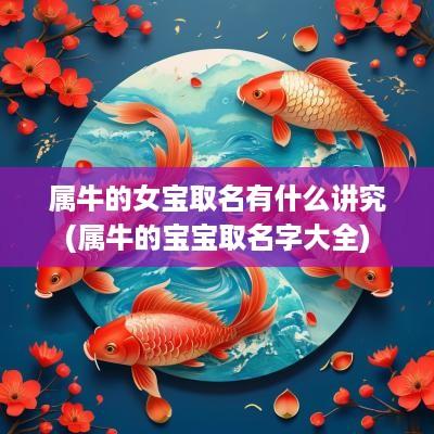 属牛的女宝取名有什么讲究(属牛的宝宝取名字大全)