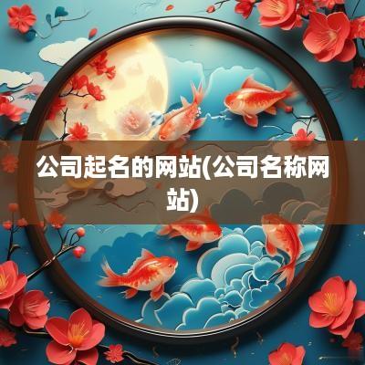 公司起名的网站(公司名称网站)