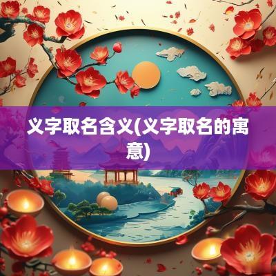 义字取名含义(义字取名的寓意)