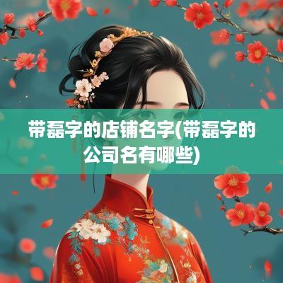 带磊字的店铺名字(带磊字的公司名有哪些)