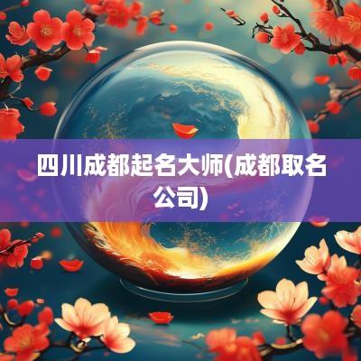 四川成都起名大师(成都取名公司)