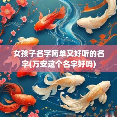女孩子名字简单又好听的名字(万安这个名字好吗)