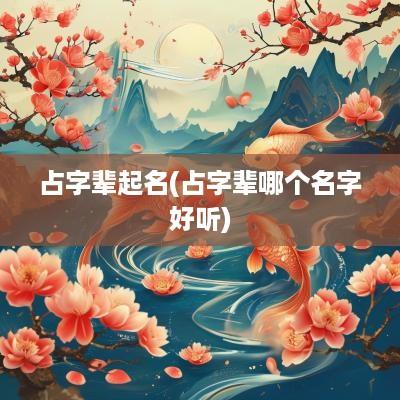 占字辈起名(占字辈哪个名字好听)