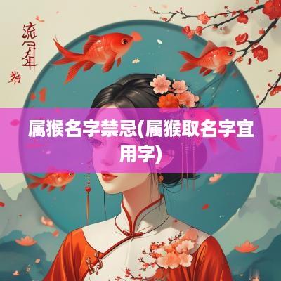 属猴名字禁忌(属猴取名字宜用字)