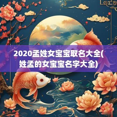 2025孟姓女宝宝取名大全(姓孟的女宝宝名字大全)