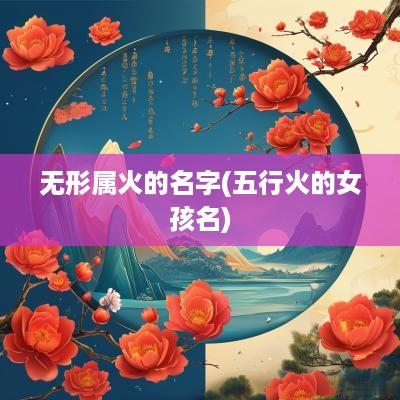 无形属火的名字(五行火的女孩名)
