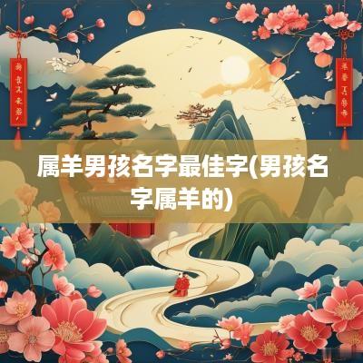 属羊男孩名字最佳字(男孩名字属羊的)