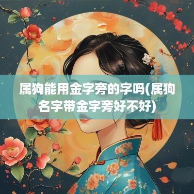 属狗能用金字旁的字吗(属狗名字带金字旁好不好)
