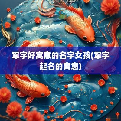 军字好寓意的名字女孩(军字起名的寓意)