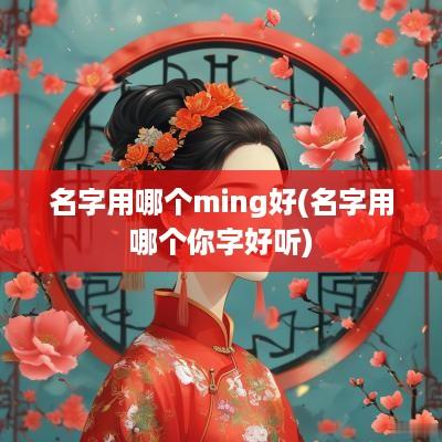 名字用哪个ming好(名字用哪个你字好听)