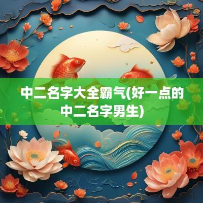 中二名字大全霸气(好一点的中二名字男生)