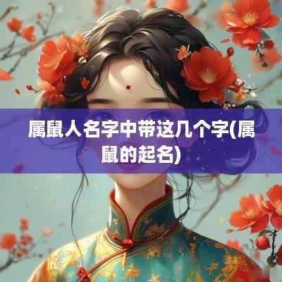 属鼠人名字中带这几个字(属鼠的起名)