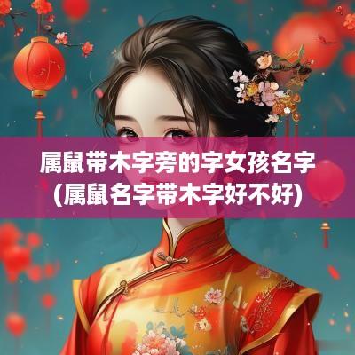 属鼠带木字旁的字女孩名字(属鼠名字带木字好不好)