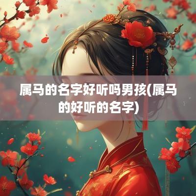 属马的名字好听吗男孩(属马的好听的名字)