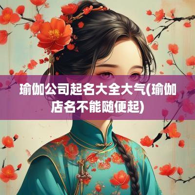 瑜伽公司起名大全大气(瑜伽店名不能随便起)