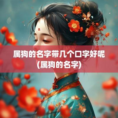 属狗的名字带几个口字好呢(属狗的名字)