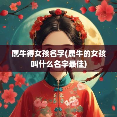 属牛得女孩名字(属牛的女孩叫什么名字最佳)
