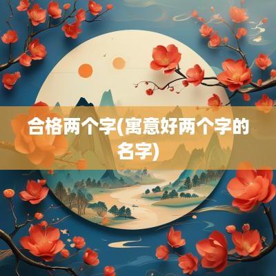 合格两个字(寓意好两个字的名字)