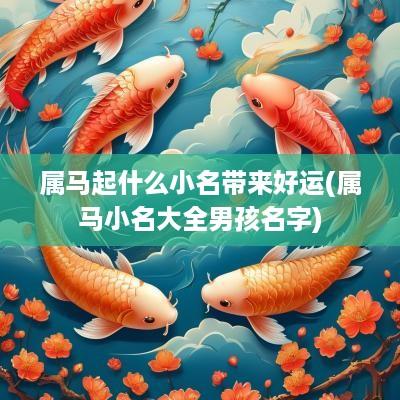 属马起什么小名带来好运(属马小名大全男孩名字)