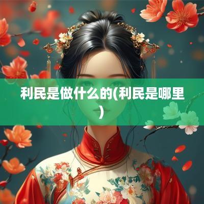 利民是做什么的(利民是哪里)
